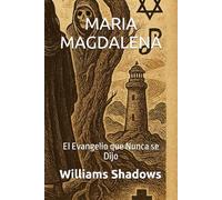 MARIA MAGDALENA: El Evangelio que Nunca se Dijo