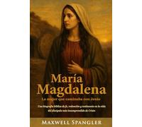 María Magdalena: La mujer que caminaba con Jesús: Una biografía bíblica de fe, redención y testimonio en la vida del discípulo más incomprendido de Cristo