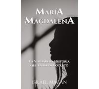MARÍA MAGDALENA: La verdadera historia que la iglesia ocultó