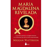 María Magdalena revelada/ Mary Magdalene Revealed: La Primera apostol, su evangelio feminista y el cristianismo que aun no hemos experimentado/The ... cristianismo que aun no hemos experimentado