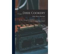 Maria Massey Ba Dixie Cookery; or, How I Managed my Table for Twelve (Tascabile)