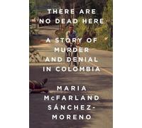 Maria McFarland Sánchez-Moreno There Are No Dead Here (Copertina rigida)