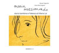 Maria Mezzomondo. Storia bambina e fiabesca di Maria Lai