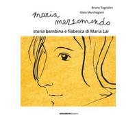 Maria Mezzomondo. Storia bambina e fiabesca di Maria Lai