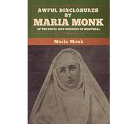 Maria Monk Awful Disclosures by Maria Monk of the Hotel Dieu Nunnery (Tascabile)