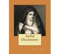 Maria Monk Awful Disclosures: Of the HOTEL DIEU NUNNERY OF MONTREAL (Tascabile)