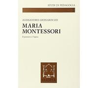Maria Montessori. Il pensiero e l'opera