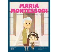 Maria Montessori. La maestra che insegnava attraverso il gioco. Ediz. a colori
