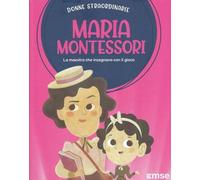 Maria Montessori la maestra che insegnava con il gioco: Donne Straordinarie