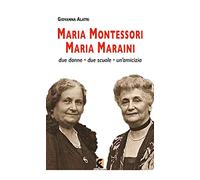 Maria Montessori. Maria Maraini. Due donne, due scuole, un'amicizia