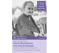 Maria Montessori, una storia attuale. La vita, il pensiero, le testimonianze