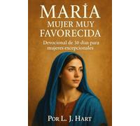 María: Mujer Muy Favorecida: Devocional de 30 días para mujeres excepcionales