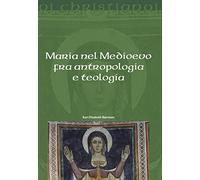 Maria nel Medioevo fra antropologia e teologia