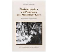 Maria nel pensiero e nell'esperienza di S. Massimiliano Kolbe. Ermeneutica e attualizzazione