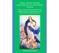 MARIA, NOSTRA SIGNORA DELL'IMMACOLATA CONCEZIONE NOVENA: Storia, vita che cambia con la grazia di Dio, preghiera di 9 giorni e riflessioni con Nostra Signora dell'Immacolata Concezione
