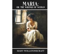 Maria; Or, The Wrongs of Woman: A Pioneering Work of Women’s Literature