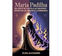 Maria Padilha - Da Corte de Castela ao Universo Espiritual da Umbanda e Quimbanda