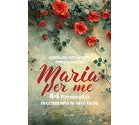 Maria per me. 44 personalità raccontano la loro fede