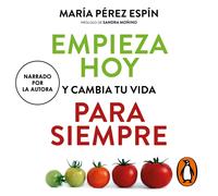 Empieza hoy y cambia tu vida para siempre: Hábitos y recetas antiinflamatorias para mejorar tu salud, tu cuerpo y tu ánimo