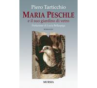 Maria Peschle e il suo giardino di vetro - Tarticchio Piero