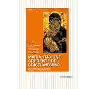 Maria, ragione credente del cristianesimo. Mariologia fondamentale