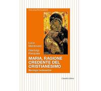Maria, ragione credente del cristianesimo. Mariologia fondamentale
