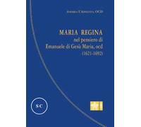 Maria regina nel pensiero di Emanuele di Gesù Maria, Ocd (1621-1692)