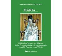 Maria... Riflessioni oranti sul Mistero della Vergine Madre e il suo rapporto con Dio Padre e con il Figlio