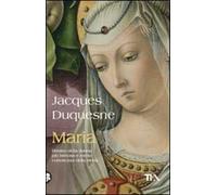Maria. Ritratto della donna più famosa e meno conosciuta della storia