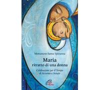 Maria, ritratto di una donna. Celebrazioni per il tempo di Avvento e Natale