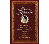 Maria Romanov: Third Daughter of the Last Tsar, Diaries and Letters, 1908 1918: Daughter of the Last Tsar, Diaries and Letters, 1913-1918