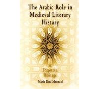 Maria Rosa Menocal The Arabic Role in Medieval Literary History (Tascabile)