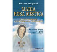 Maria Rosa Mistica. Il culto mariano a Fontanelle di Montichiari - Chiappa...