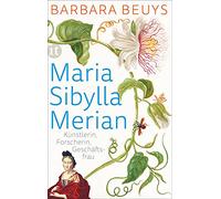 Maria Sibylla Merian: Künstlerin - Forscherin - Geschäftsfrau. Eine Biographie: 4480