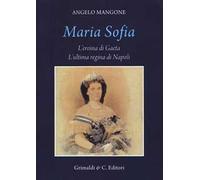 Maria Sofia. L'eroina di Gaeta, ultima regina di Napoli