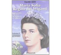 Maria Sofia regina dei briganti. Dall'assedio di Gaeta all'attentato a Umberto I