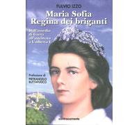 Maria Sofia Regina dei Briganti. Dall'Assedio di Gaeta all'Attentato a Umberto I