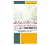 Maria, speranza e aurora di salvezza del mondo intero. Indicazioni per Educarsi al pensiero di Cristo. Anno pastorale 2016/2017