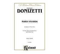 Maria Stuarda: An Opera in Three Acts for Soli, Chorus and Orchestra with Italian Text, Kalmus Classic Edition