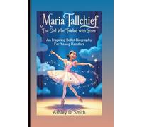 MARIA TALLCHIEF: The Girl Who Twirled With Stars: An Inspiring Ballet Biography For Young Readers
