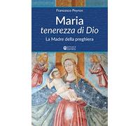 Maria tenerezza di Dio: La Madre della preghiera