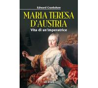Maria Teresa d'Austria. Vita di un'imperatrice