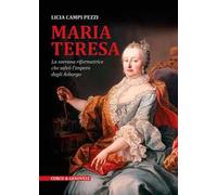 Maria Teresa. La sovrana riformatrice che salvò l'Impero degli Asburgo