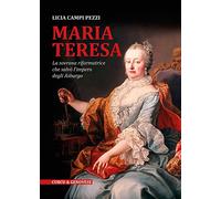 Maria Teresa. La sovrana riformatrice che salvò l'Impero degli Asburgo