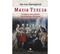 Maria Teresa. Semplice nel privato, determinata sul trono