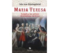 Maria Teresa. Semplice nel privato, determinata sul trono