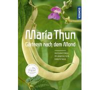 Maria Thun - Gärtnern nach dem Mond: Aussaattage, Pflanzzeiten, Erntetage