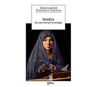 Maria. Un caso serio per la teologia