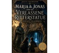 Maria und Jonas und die verlassene Ritterstatue: Das Geheimnis von Silberfels