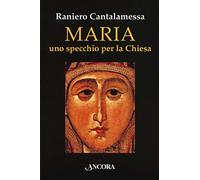 Libri Raniero Cantalamessa - Maria. Uno Specchio Per La Chiesa
